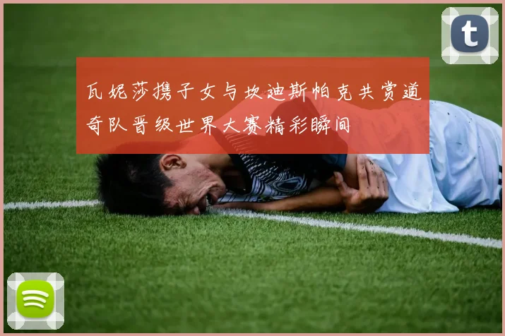 瓦妮莎携子女与坎迪斯帕克共赏道奇队晋级世界大赛精彩瞬间