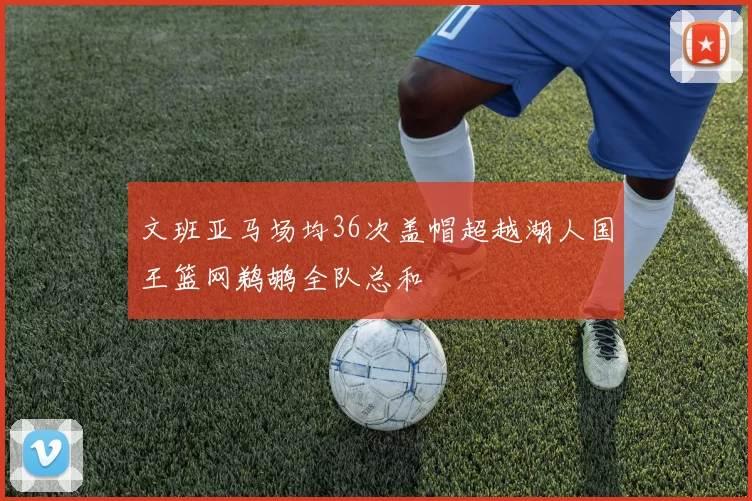 文班亚马场均36次盖帽超越湖人国王篮网鹈鹕全队总和